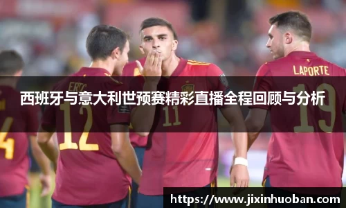 西班牙与意大利世预赛精彩直播全程回顾与分析